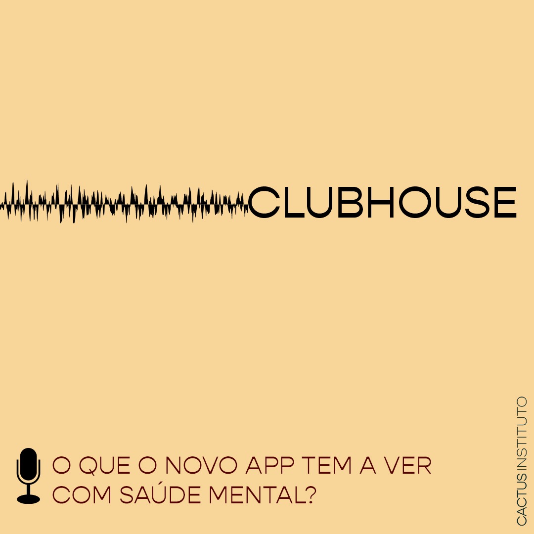 Clubhouse Mas O Que Isso Tem A Ver Com A Nossa Saúde Mental Instituto Cactus Instituto Cactus 3763